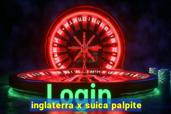 inglaterra x suica palpite